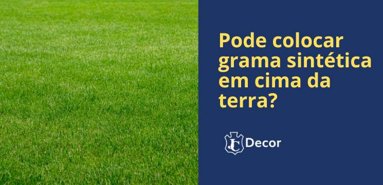 pode colocar grama sint&eacute;tica em cima da terra